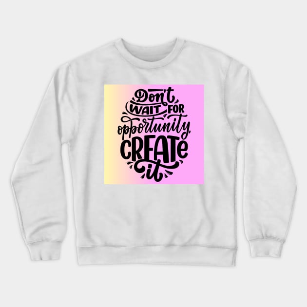 Don't wait for the opportunity create it Crewneck Sweatshirt by dollartrillz